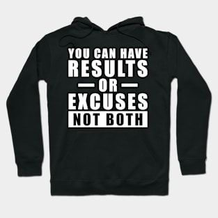 You Can Have Results Or Excuses - Not Both - Inspiration Hoodie